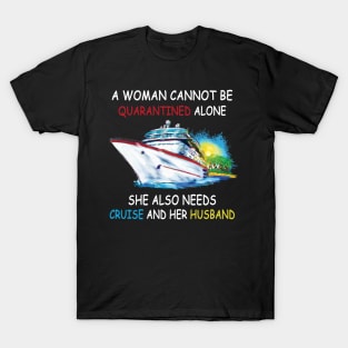 A Woman Cannot Be Quarantined Alone She Also Needs Cruise And Her Husband T-Shirt